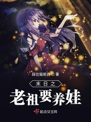 末日之老祖要养娃小说全文免费阅读