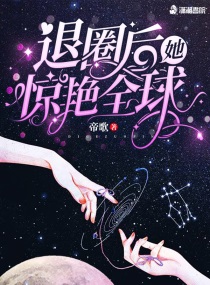 退圈后她惊艳了全球 小说